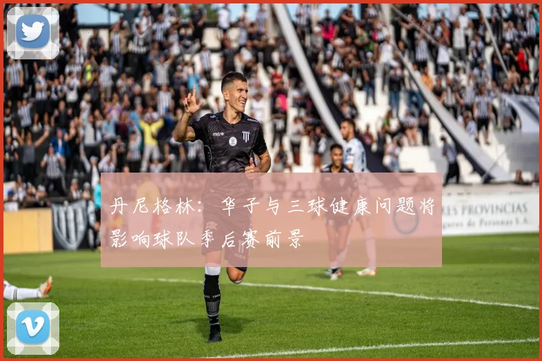 丹尼格林：华子与三球健康问题将影响球队季后赛前景